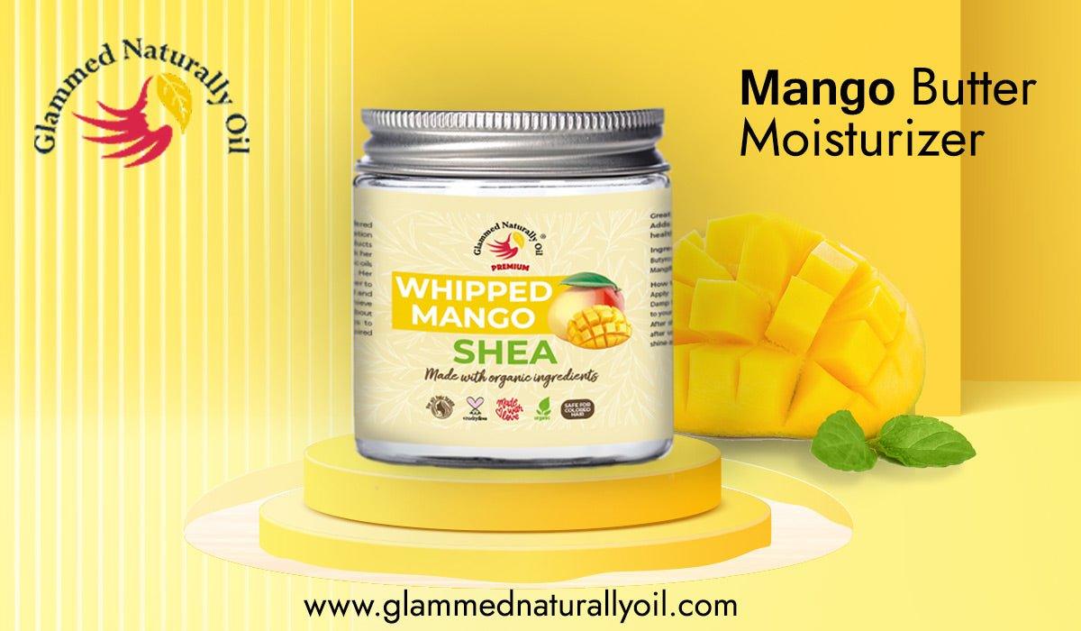 Benefits Of Using Mango Butter Moisturizer For Hair Growth - GlammedNaturallyOil