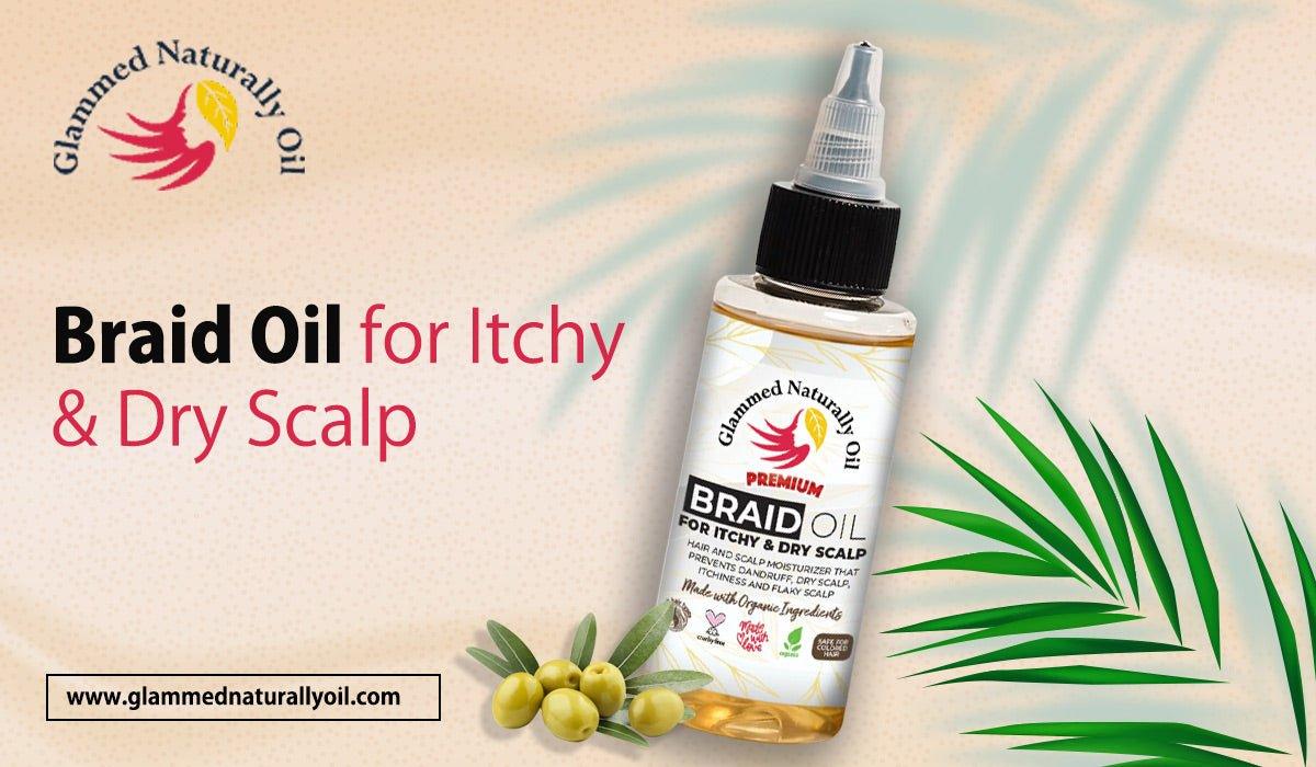 Organic And Natural Braid Oil For Itchy & Dry Scalp: Types And Use - GlammedNaturallyOil