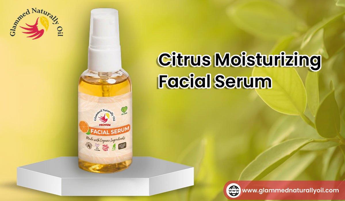 Six Benefits Of Using Citrus Moisturizing Facial Serum For Dry Skin - GlammedNaturallyOil